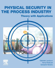 Title: Physical Security in the Process Industry: Theory with Applications, Author: Gabriele Landucci