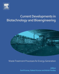 Title: Current Developments in Biotechnology and Bioengineering: Waste Treatment Processes for Energy Generation, Author: Sunil Kumar