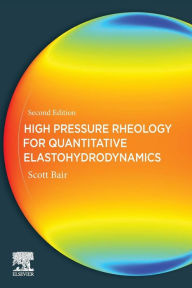 Title: High Pressure Rheology for Quantitative Elastohydrodynamics / Edition 2, Author: Scott S. Bair