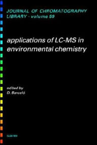Title: Applications of LC-MS in Environmental Chemistry / Edition 1, Author: Damia Barcelo