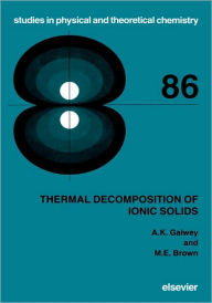Title: Thermal Decomposition of Ionic Solids: Chemical Properties and Reactivities of Ionic Crystalline Phases, Author: A.K. Galwey