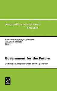 Title: Government for the Future: Unification, Fragmentation and Regionalism / Edition 1, Author: Ake E. Andersson
