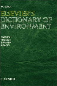 Title: Elsevier's Dictionary of Environment: In English, French, Spanish and Arabic / Edition 1, Author: M. Bakr