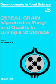 Title: Cereal Grain: Mycotoxins, Fungi and Quality in Drying and Storage / Edition 1, Author: J. Chelkowski