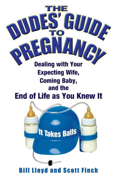 the Dudes' Guide to Pregnancy: Dealing with Your Expecting Wife, Coming Baby, and End of Life as You Knew It