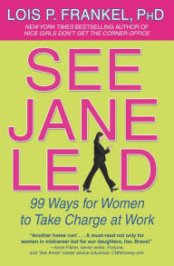 Title: See Jane Lead: 99 Ways for Women to Take Charge at Work, Author: Lois P. Frankel