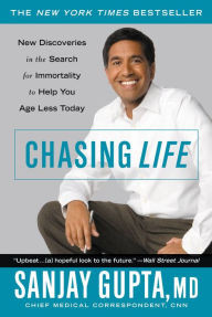 Title: Chasing Life: New Discoveries in the Search for Immortality to Help You Age Less Today, Author: Sanjay Gupta MD