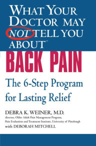 Title: What Your Doctor May Not Tell You about Back Pain: The 6-Step Program for Lasting Relief, Author: Debra K. Weiner MD