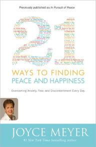 Title: 21 Ways to Finding Peace and Happiness: Overcoming Anxiety, Fear, and Discontentment Every Day, Author: Joyce Meyer