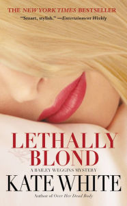 Title: Lethally Blond (Bailey Weggins Series #5), Author: Kate White