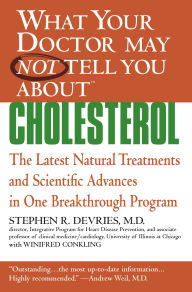 Title: What Your Doctor May Not Tell You about Cholesterol: The Latest Natural Treatments and Scientific Advances in One Breakthrough Program, Author: Stephen R. Devries