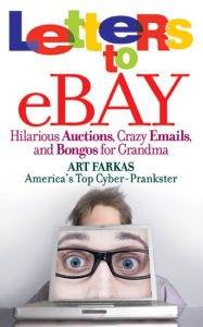 Title: Letters to Ebay: Hilarious Auctions, Crazy Emails, and Bongos for Grandma, Author: Art Farkas
