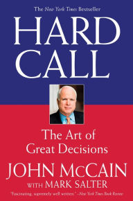 Title: Hard Call: Great Decisions and the Extraordinary People Who Made Them, Author: John McCain