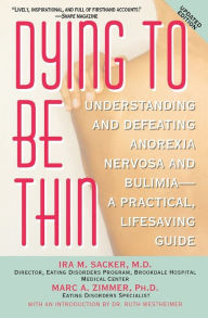 Title: Dying to Be Thin: Understanding and Defeating Anorexia Nervosa and Bulimia--A Practical, Lifesaving Guide, Author: Ira M. Sacker MD