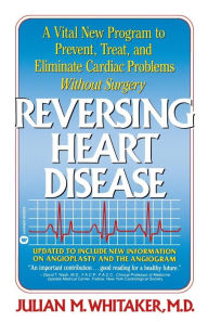 Title: Reversing Heart Disease: A Vital New Program to Help, Treat, and Eliminate Cardiac Problems Without Surgery, Author: Julian Whitaker MD