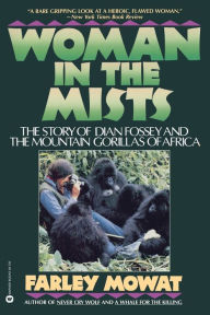Title: Woman in the Mists: The Story of Dian Fossey and the Mountain Gorillas of Africa, Author: Farley Mowat