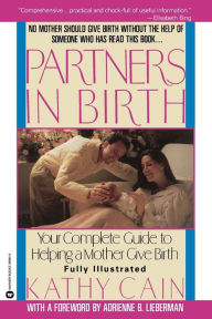 Title: Partners in Birth: Your complete Guide to Helping a Mother Give Birth, Author: Kathy Cain