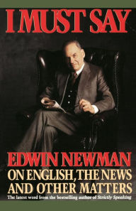 Title: I Must Say: Edwin Newman on English, the News, and Other Matters, Author: Edwin N. Newman