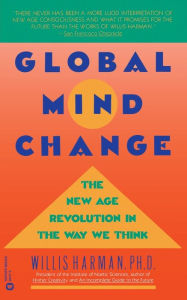 Title: Global Mind Change: The New Age Revolution in the Way We Think, Author: Willis Harman