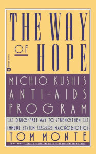 Title: The Way of Hope: Michio Kushi's Anti-Aids Program, Author: Tom Monte