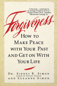 Title: Forgiveness: How to Make Peace With Your Past and Get on With Your Life, Author: Dr. Sidney B. Simon