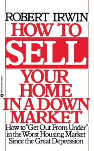 Title: How to Sell Your Home in a Down Market, Author: Robert Irwin