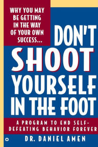 Title: Don't Shoot Yourself in the Foot, Author: Daniel G. Amen MD