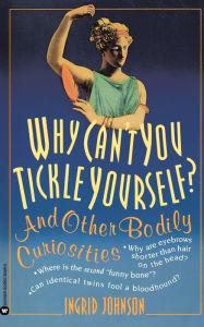 Title: Why Can't You Tickle Yourself: And Other Bodily Curiosities, Author: Ingrid Johnson