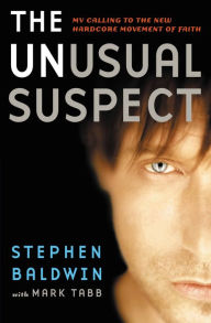 Title: The Unusual Suspect: My Calling to the New Hardcore Movement of Faith, Author: Stephen Baldwin