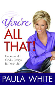 Title: You're All That!: Understand God's Design for Your Life, Author: Paula White