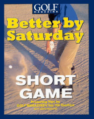 Title: Better by Saturday (TM) - Short Game: Featuring Tips by Golf Magazine's Top 100 Teachers, Author: Greg Midland