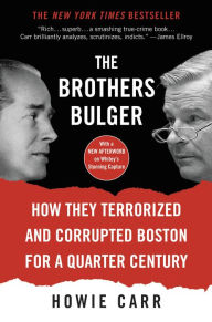 Title: The Brothers Bulger: How They Terrorized and Corrupted Boston for a Quarter Century, Author: Howie Carr