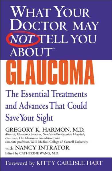 What Your Doctor May Not Tell You about Glaucoma: The Essential Treatments and Advances that Could Save Your Sight