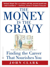 Title: The Money Is the Gravy: Finding the Career That Nourishes You, Author: John Clark
