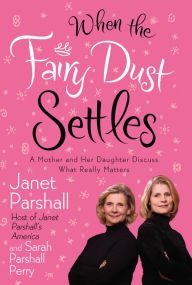Title: When the Fairy Dust Settles: A Mother and Her Daughter Discuss What Really Matters, Author: Janet Parshall