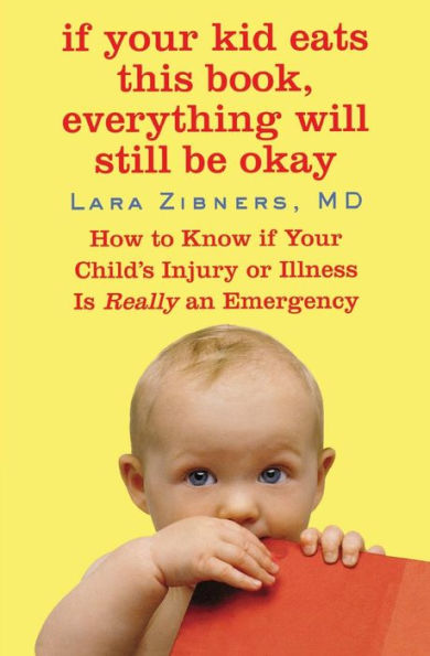 if Your Kid Eats This Book, Everything Will Still Be Okay: How to Know Child's Injury or Illness Is Really an Emergency