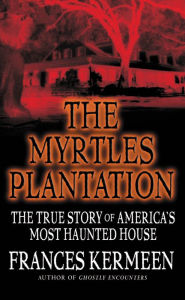 Title: The Myrtles Plantation: The True Story of America's Most Haunted House, Author: Frances Kermeen