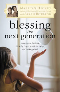 Title: Blessing the Next Generation: Creating a Lasting Family Legacy with the Help of a Loving God, Author: Marilyn Hickey