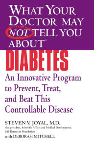 Title: What Your Doctor May Not Tell You About Diabetes: An Innovative Program to Prevent, Treat, and Beat This Controllable Disease, Author: Steven V. Joyal MD