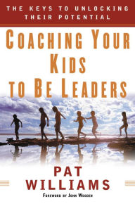 Title: Coaching Your Kids to Be Leaders: The Keys to Unlocking Their Potential, Author: Pat Williams