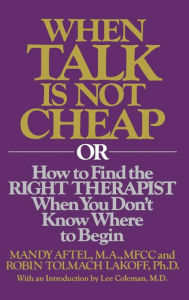 Title: When Talk is Not Cheap: Or How to Find the Right Therapist When You Don't Know Where to Begin, Author: R. Aftel