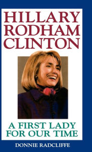 Title: Hillary Rodham Clinton: A First Lady for Our Time, Author: Donnie Radcliffe