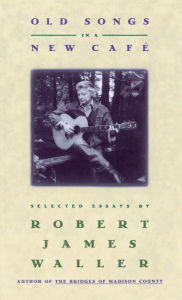 Title: Old Songs in a New Cafe: Selected Essays, Author: Robert James Waller
