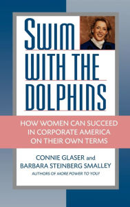 Title: Swim with the Dolphins: How Women Can Succeed in Corporate America on Their Own Terms, Author: Connie Glaser