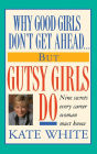 Why Good Girls Don't Get Ahead But Gutsy Girls Do: Nine Secrets Every Career Woman Must Know
