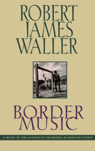 Title: Border Music, Author: Robert James Waller