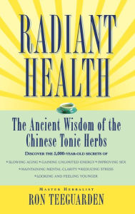 Title: Radiant Health: The Ancient Wisdom of the Chinese Tonic Herbs, Author: Ron Teeguarden