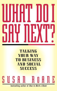 Title: What Do I Say Next?: Talking Your Way to Business and Social Success, Author: Susan RoAne