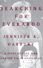 Searching for Everardo: A Story of Love, War, and the CIA in Guatemala