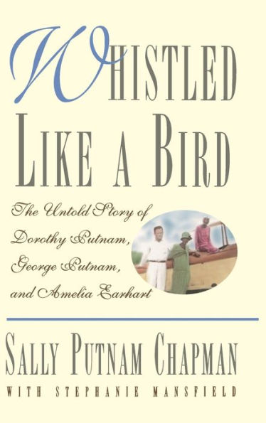 Whistled Like a Bird: The Untold Story of Dorothy Putnam, George and Amelia Earhart